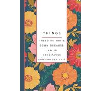 Things I Need to Write Down Because I am in Menopause and Forget Shit: Funny Notebook for women: Gag gift, Notes, Lists