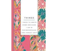 Things I Need To Write Down Because I am in Perimenopause and Forget Shit: Funny Notebook, Women's Journal, Gift for Women: Notes, Ideas, Dates, To-Do Lists