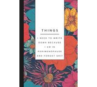 Things I Need To Write Down Because I am in Perimenopause and Forget Shit: Funny Notebook, Women's Journal, Gift for Women: Notes, Ideas, Dates, To-Do Lists, Symptom Tracking