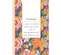 Things I Need To Write Down Because I am in Perimenopause and Forget Shit: Funny Notebook, Women's Journal, Gift for Women: Notes, Ideas, Dates, To-Do Lists, Symptom Tracking