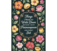 Things I Need To Write Down Because I am in Perimenopause and Forget Shit: lined notebook