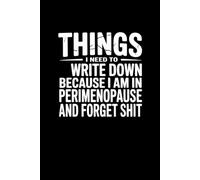 Things I Need To Write Down Because I am in Perimenopause and Forget Shit: lined notebook