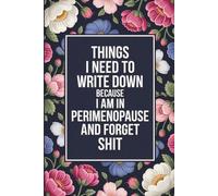 Things I Need To Write Down Because I am in Perimenopause and Forget Shit: lined notebook