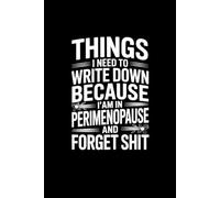 Things I Need To Write Down Because I am in Perimenopause and Forget Shit: lined notebook
