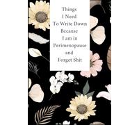 Things I Need To Write Down Because I am in Perimenopause and Forget Shit: Lined notebook