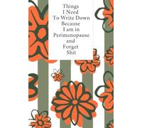 Things I Need To Write Down Because I am in Perimenopause and Forget Shit: lined notebook