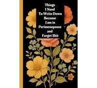 Things I Need To Write Down Because I am in Perimenopause and Forget Shit: lined notebook