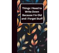 Things I Need to Write Down Because I Forget Stuff: A Funny Blank Lined Notebook - A Lighthearted Retirement Gift for Women, Seniors, Parents, and Grandparents