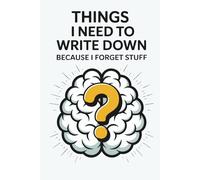 Things I Need to Write Down Because I Forget Stuff:: Funny Notebook for Forgetful People - 120-Page Lined Journal Gift for Anyone with a Bad Memory