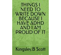 THINGS I NEED TO WRITE DOWN BECAUSE I HAVE ADHD AND I AM PROUD OF IT