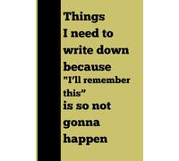 Things I need to write down because "I’ll remember this” is so not gonna happen | Do These or Be Haunted by Them at 2am: Funny Gift Notebook Journal ... 120 Pages, Black and white Notebook Journal