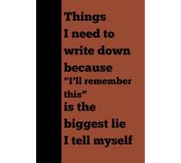 Things I need to write down because "I’ll remember this” is the biggest lie I tell myself: Funny Gift Notebook Journal, Gift for Co-workers, Friends and Family,120 Pages