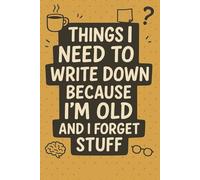 Things I Need To Write Down Because I’m Old And Forget Stuff:: A Funny Retro Notebook for Seniors, Parents, or Grandparents | Vintage Humor Journal & Gag Gift for Forgetful People