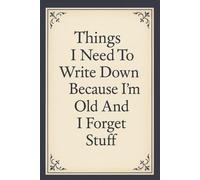 Things I Need To Write Down Because I’m Old And I Forget Stuff: 6 x 9 Blank Lined Notebook Journal - Funny Gift for Adults, Friends, and Coworkers Who Keep Forgetting Things