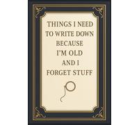 Things I Need To Write Down Because I’m Old And I Forget Stuff: 6 x 9 Blank Lined Notebook Journal - Funny Sarcastic Gift for Adults, Boss, and Coworkers