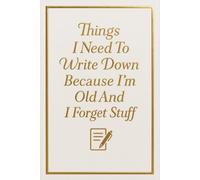 Things I Need To Write Down Because I’m Old And I Forget Stuff: 6 x 9 Blank Lined Notebook Journal - Funny Sarcastic Gift for Men, Women, and Coworkers