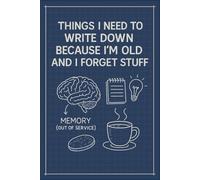 Things I Need To Write Down Because I’m Old And I Forget Stuff: 6 x 9 Blank Lined Notebook Journal - Funny Gift for Seniors, Parents, Friends, and Coworkers