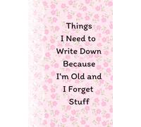 Things I Need to Write Down Because I’m Old and I Forget Stuff: A Fun Notebook for Seniors, Friends, and Co-workers. A Great Gift for Birthdays or Retirement.