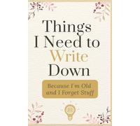 Things I Need to Write Down Because I´m Old and I Forget Stuff: A Funny and Practical Notebook for Adults and Seniors | Stay Organized with To-Do ... & Mail Trackers | 6x9 in - 120 Pages