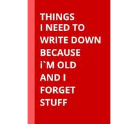 Things I Need to Write Down Because I’m Old and I Forget Stuff: A Funny & Practical Notebook for Women | 120 Pages | 8 x 9 Inches