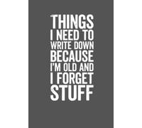 Things I Need to Write Down Because I’m Old and I Forget Stuff: lined notebook