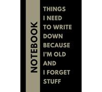 Things I Need to Write Down Because I’m Old and I Forget Stuff: lined notebook