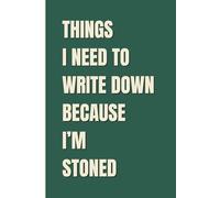 Things I Need to Write Down Because I’m Stoned: Useful 6 x 9" Things I Forget Notebook | A Funny Stoner Gift | Humor Journal for Adults | Unusual Gift ... Blank Pages for Writing, Doodling, Sketching