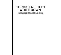 Things i need to write down: Because im getting old: Funny Gift Notebook Journal For Friends And Family