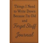 Things I Need to Write Down Because I'm Old and Forget Stuff Journal: Funny Notebook for Unique Gifts for Women, Birthday Gag Gifts, and Fun Christmas Gifts-The Perfect Gift for Women Over 50