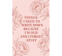 Things I Need to Write Down Because I'm Old and I Forget Stuff | 120 Page Journal for Forgetful People: A Sarcastic, Practical, and Funny Notebook for Anyone Who Needs a Backup Brain