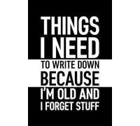 Things I Need To Write Down Because I'm Old And I Forget Stuff: 6 x 9 Blank Lined Notebook with Funny Saying Black - Vintage Men Women Retirement Gag ... Present for Retired Elderly Grandparents