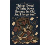 Things I Need To Write Down Because I'm Old And I Forget Stuff: 6 x 9 Funny Notebook Journal - Lined Gift for Seniors, Friends & Forgetful Minds
