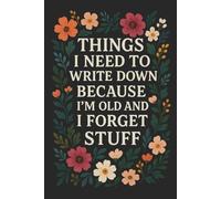 Things I Need To Write Down Because I'm Old And I Forget Stuff: 6 x 9 Wide-Ruled Notebook - Funny Journal For Seniors, Adults, Memory Trackers, Daily Notes & Lists