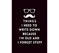 Things I Need To Write Down Because I'm Old And I Forget Stuff: 6x9 Blank Lined Notebook , Funny Gag Gift for Office Coworkers, Colleagues, Your Friends