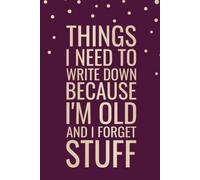 Things I Need To Write Down Because I'm Old And I Forget Stuff: 6x9 in, 100 Ruled Pages With One Small Motivational Quote On Each Pages