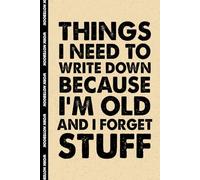 Things I Need To Write Down Because I'm Old And I Forget Stuff: 6x9 Office Journal Notebook - 100+ Blank Lined Pages with Sarcastic Quotes Sayings | Funny Gag Gift for Coworkers, Boss, or Employees