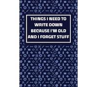 Things I Need to Write Down Because I'm Old and I Forget Stuff: A Blank Line Notebook Journal | Funny Saying Retirement Gag Gift for Elderly Senior Grandparents , Office Workers , Boss & Friends