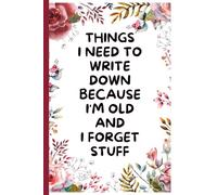 Things I Need To Write Down Because I'm Old And I Forget Stuff: A Funny Aging Journal Notebook for Women Over 60 - Perfect Gag Gift for Mom, Grandma, Seniors on Birthdays, Retirement, or Christmas