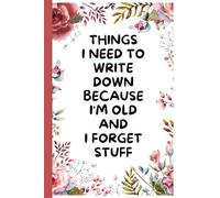 Things I Need To Write Down Because I'm Old And I Forget Stuff: A Funny Aging Journal Notebook for Women Over 60 - Perfect Gag Gift for Mom, Grandma, Seniors on Birthdays, Retirement, or Christmas