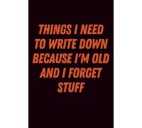 Things I Need To Write Down Because I'm Old And I Forget Stuff: A Funny Gift for Co-workers, Friends, and Family, A Joke Journal to Remember All The ... for Writing Down Thoughts Before They Vanish