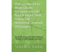 Things I Need To Write Down Because I'm Old And I Forget Stuff: A hilarious novelty journal., 160 pages: The Ultimate Senior Moment Memory Keeper for ... Birthday, or Family. Large 6x9 Lined Pages.