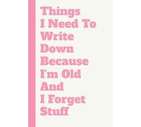 Things I Need To Write Down Because I'm Old And I Forget Stuff: A Humorous Gag Gift Notebook for Seniors & Forgetful Friends-6x9 Lined Notebook for ... Mother’s Day, or a White Elephant Gift