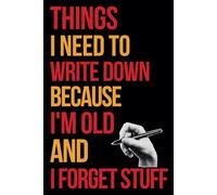 Things I Need To Write Down Because I'm Old And I Forget Stuff: A Journey for Remember Things