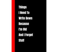 Things I Need To Write Down Because I'm Old And I Forget Stuff: beautiful notebook Presented as a funny gift for Boss Manager Coworker , Colleagues, Bosses, Boss Day Gifts, Best Team