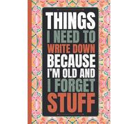 Things I Need To Write Down Because I'm Old And I Forget Stuff: Blank Lined Notebook Journal, Funny Saying Retirement Gag Gift - ... for Retired Elderly Senior Grandparents