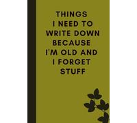 Things I Need To Write Down Because I'm Old And I Forget Stuff: Blank Lined Notebook Journal Gift with Funny Quote On Cover For women or men, Seniors, Co-workers, Family and Family, Employees, 6 x 9 inches Office Humor Journal , 120 pages .