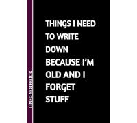 Things I Need To Write Down Because I'm Old And I Forget Stuff: Funny Blank Lined Notebook for Retired Elderly Senior Grandparents | 6 x 9 inches, 110 Pages