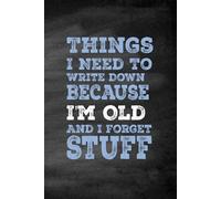 Things I Need to Write Down Because I'm Old and I Forget Stuff: Funny Blank Lined Notebook Journal, For Co-workers, Friends and Family.Idea Gifts Idea For Men And Women