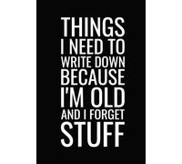 Things I Need To Write Down Because I'm Old And I Forget Stuff, Funny Forgetful Notebook: 6x9 in, 100 Ruled Pages With One Small Motivational Quote On Each Pages
