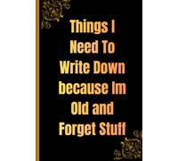 Things I Need To Write Down Because I'm Old And I Forget Stuff: Funny Gift Notebook Journal 6 x 9 Inch, Gift For Co-workers, Friends and Family with 120 Pages